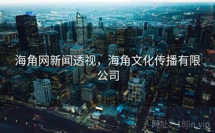 海角网新闻透视，海角文化传播有限公司