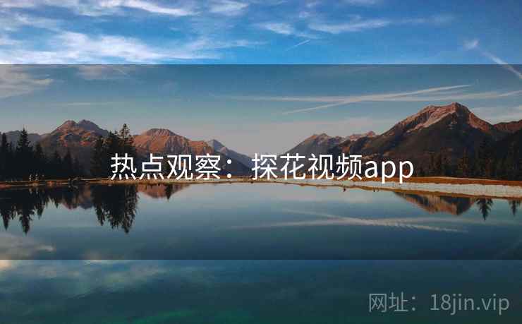 热点观察：探花视频app