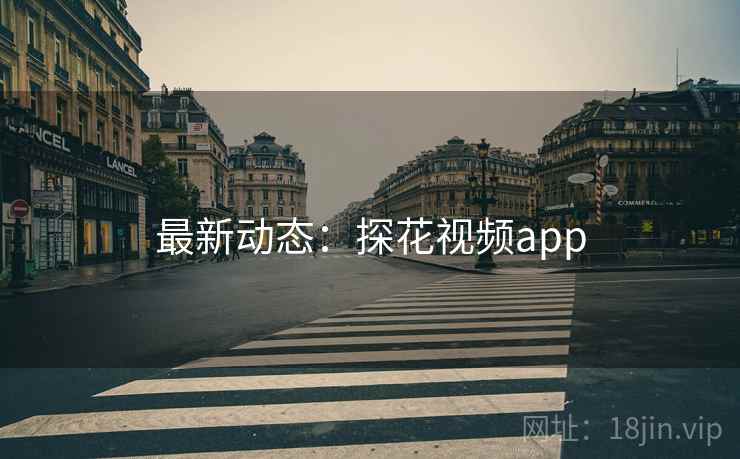 最新动态：探花视频app