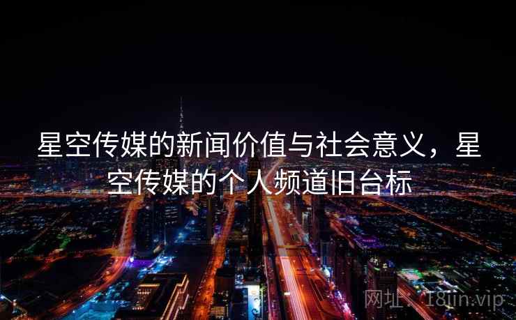 星空传媒的新闻价值与社会意义，星空传媒的个人频道旧台标