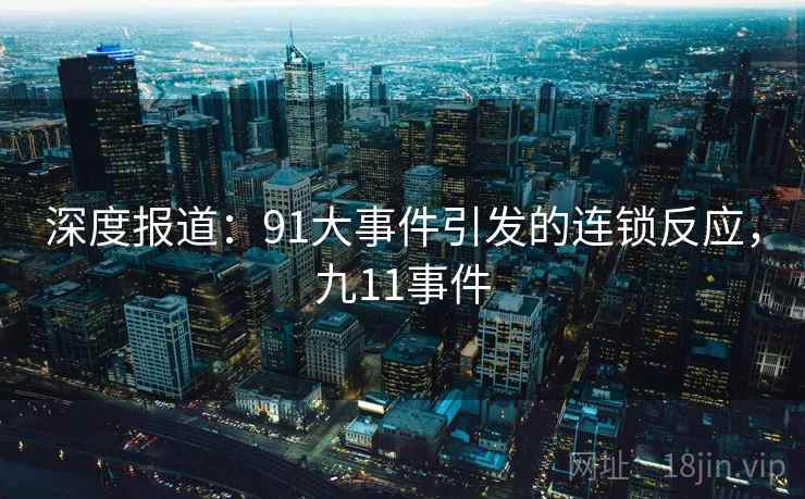 深度报道：91大事件引发的连锁反应，九11事件